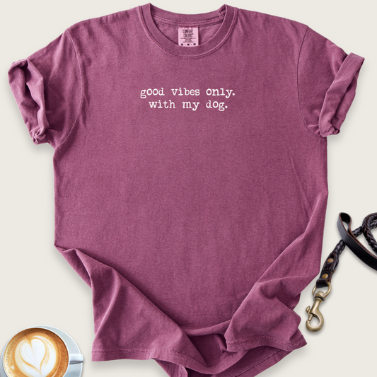 Good vibes only, with my dog T-shirt