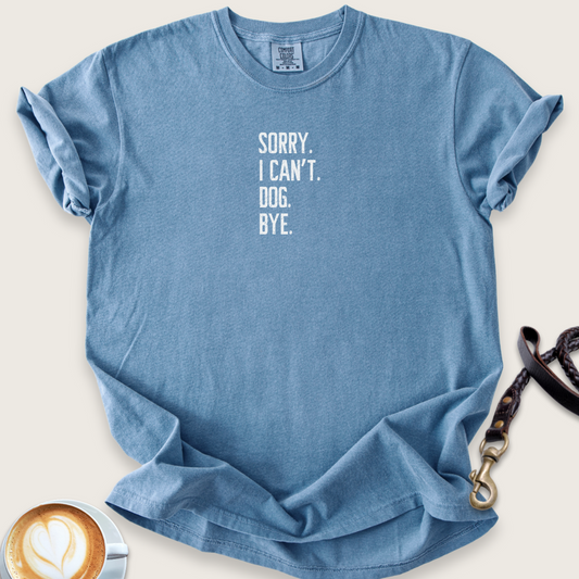 Sorry. I can't. Dog. Bye. T-shirt