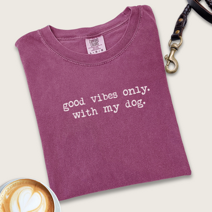 Good vibes only, with my dog T-shirt