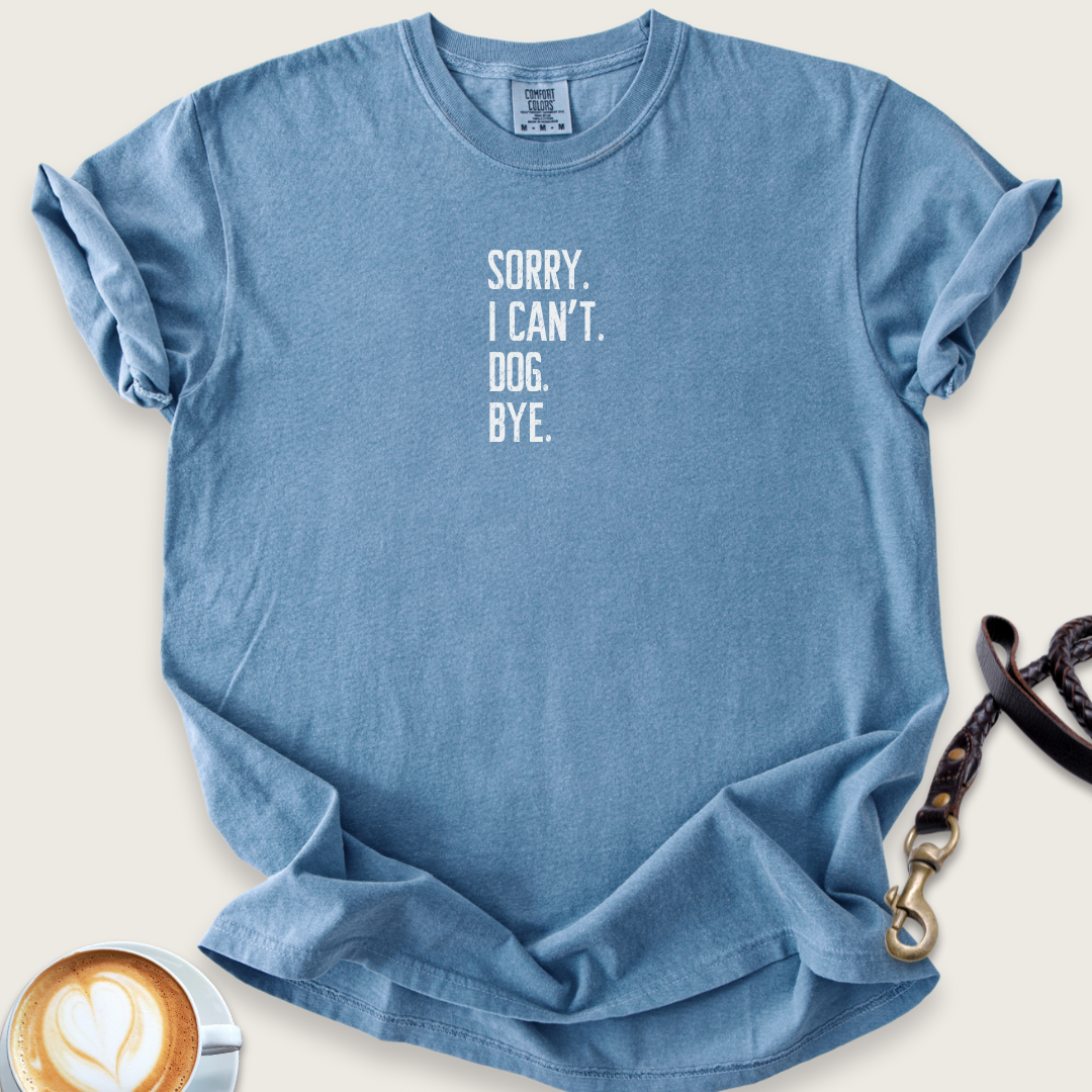 Sorry. I can't. Dog. Bye. T-shirt