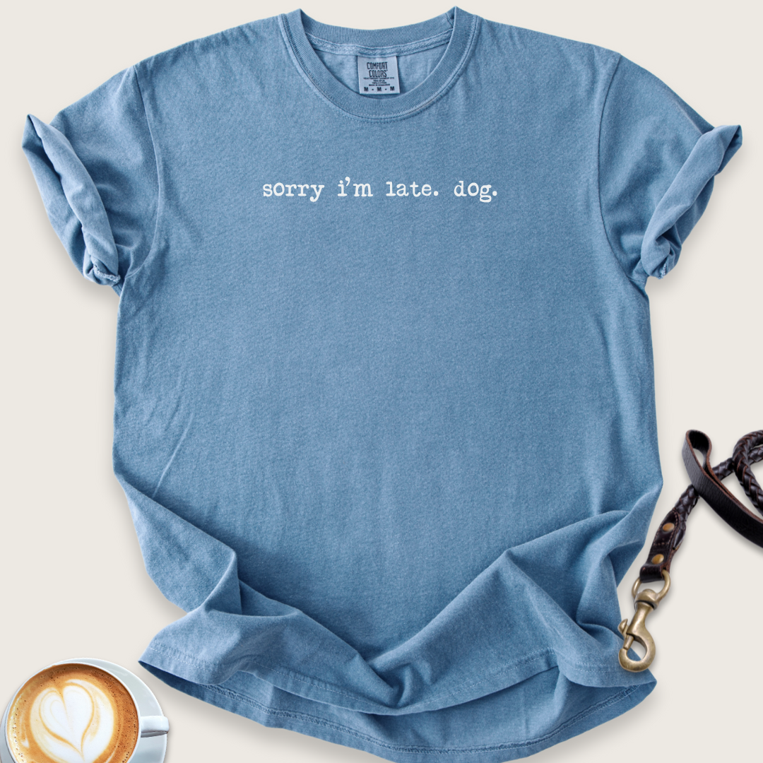 Sorry I'm late. Dog. T-shirt