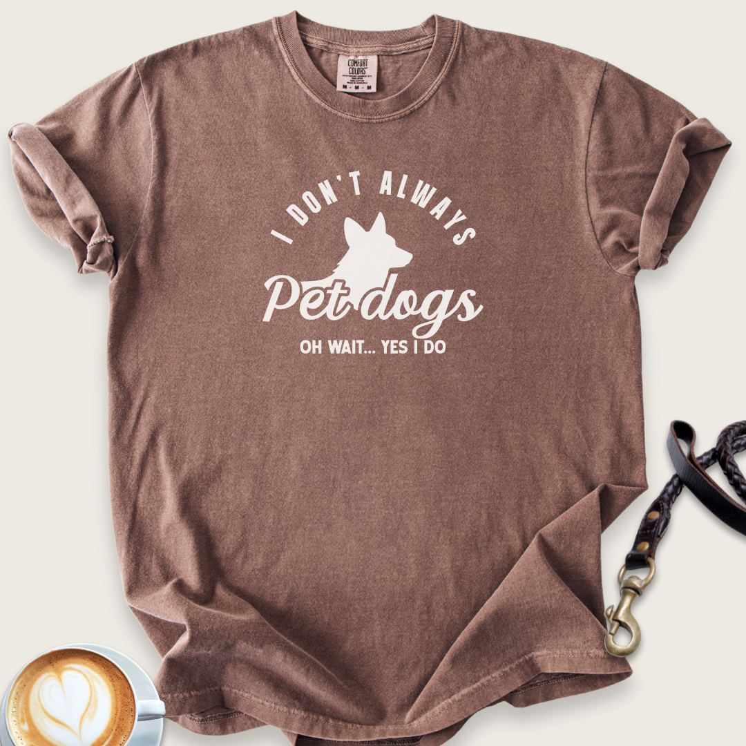 I don't always pet dogs T-shirt