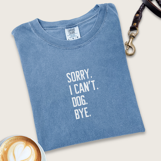 Sorry. I can't. Dog. Bye. T-shirt