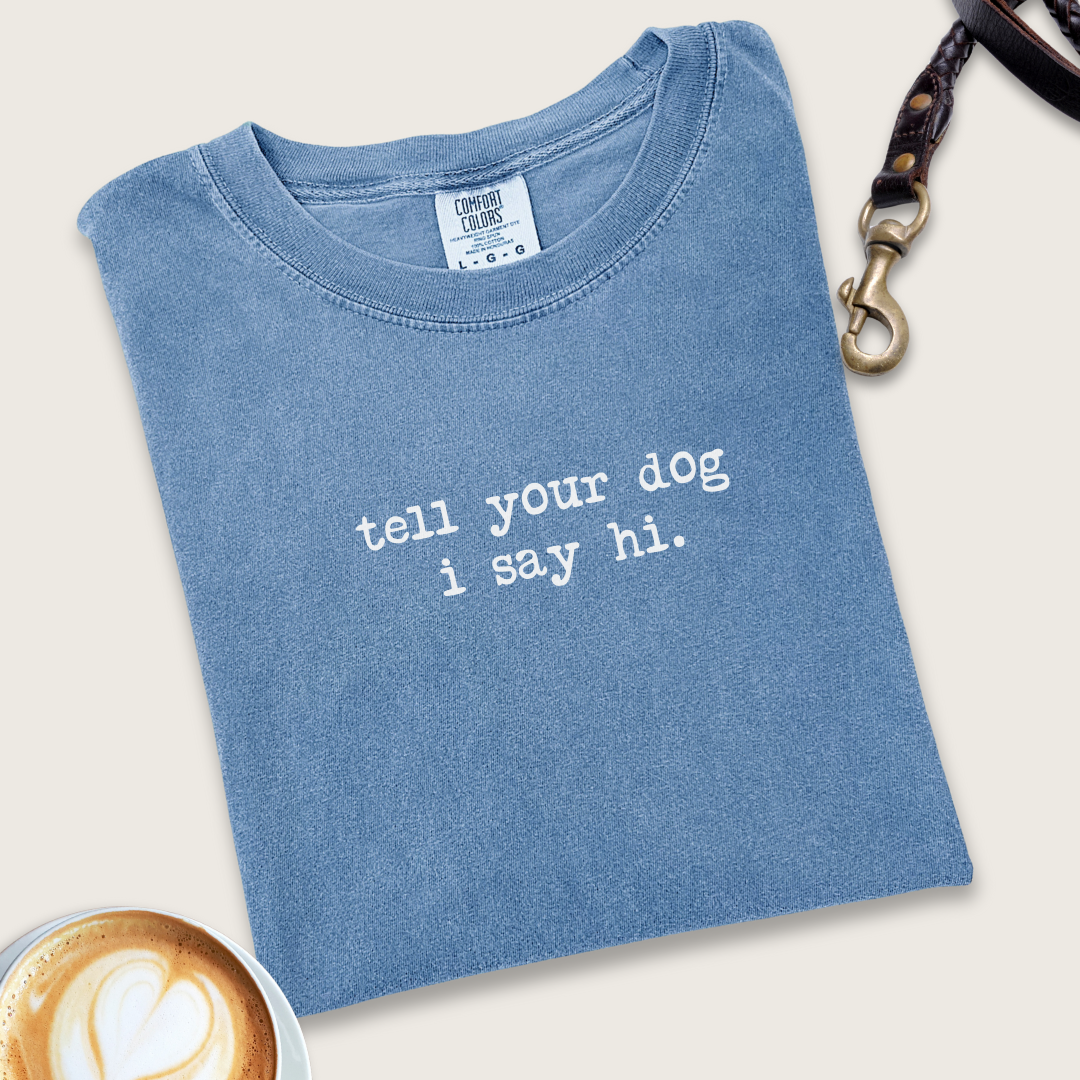 Tell your dog i say hi T-shirt