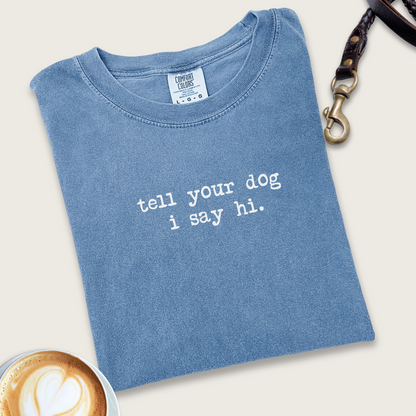 Tell your dog i say hi T-shirt