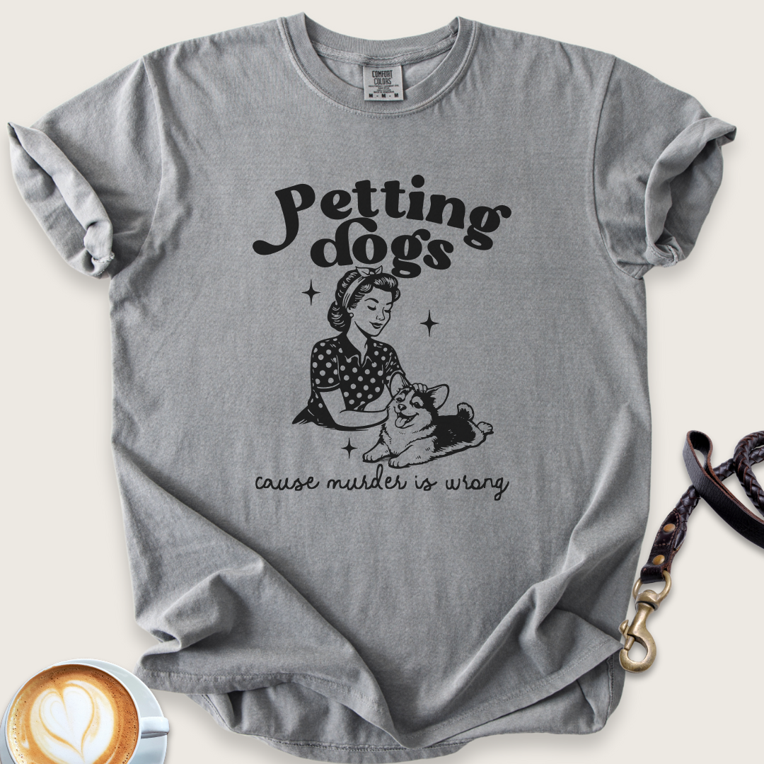 Petting dogs cause murder is wrong T-shirt