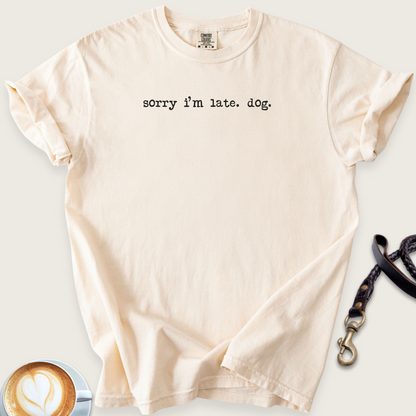 Sorry I'm late. Dog. T-shirt