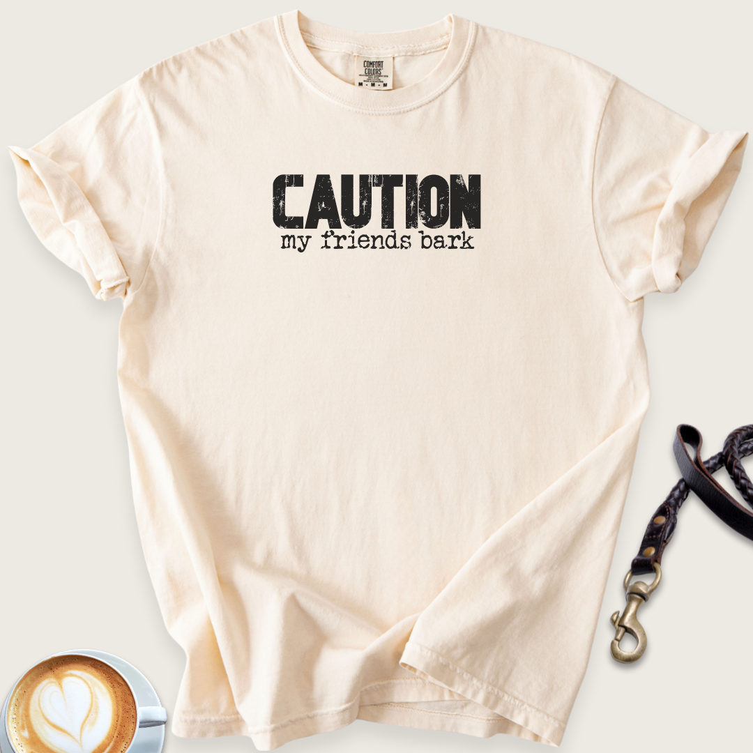 Caution my friends bark T-shirt
