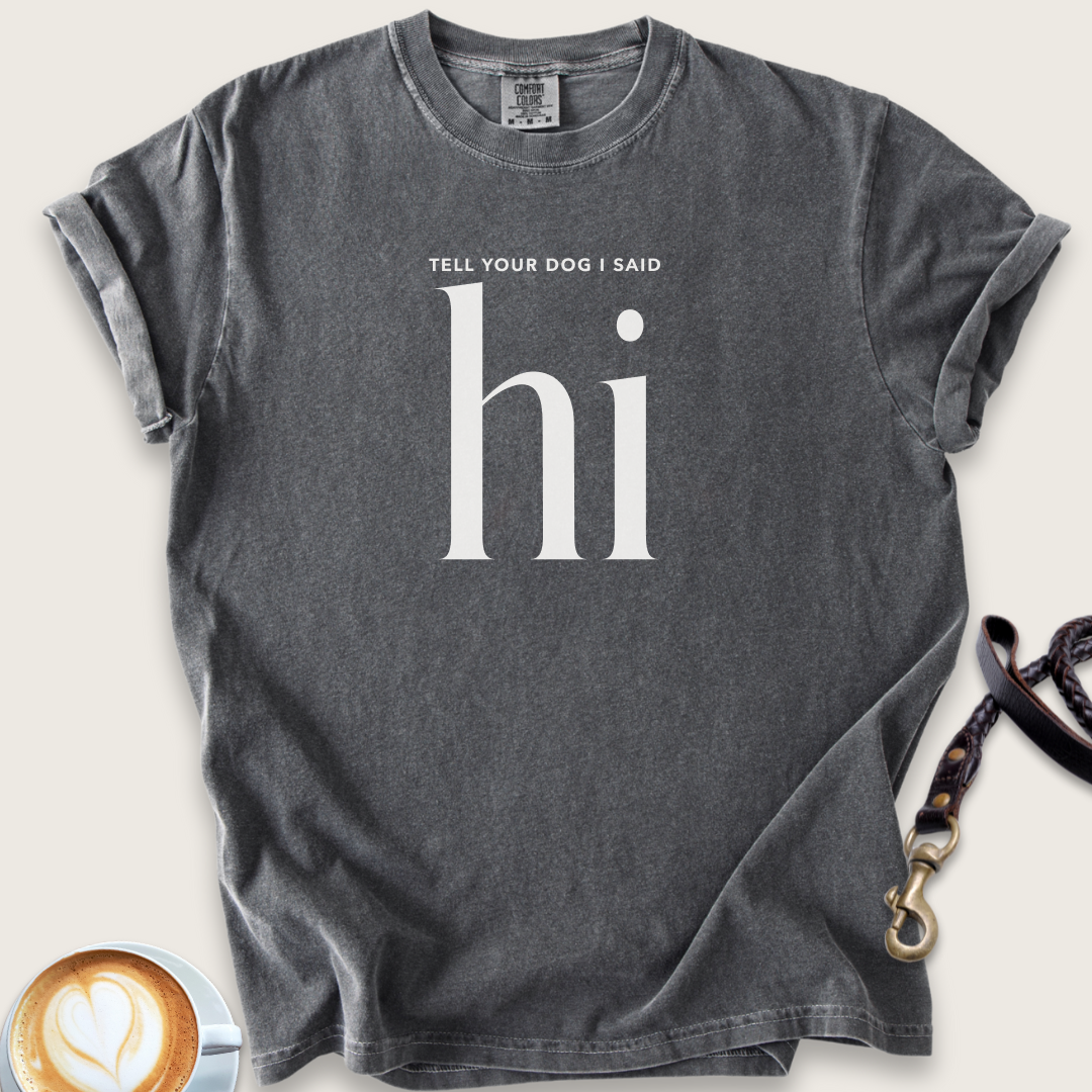 Tell your dog I said hi T-shirt