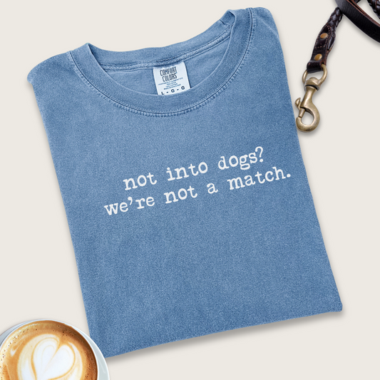 Not into dogs, not a match T-shirt