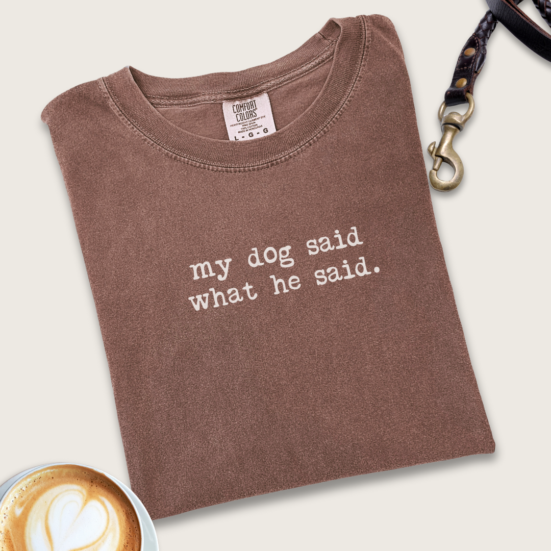 My dog said what he said T-shirt