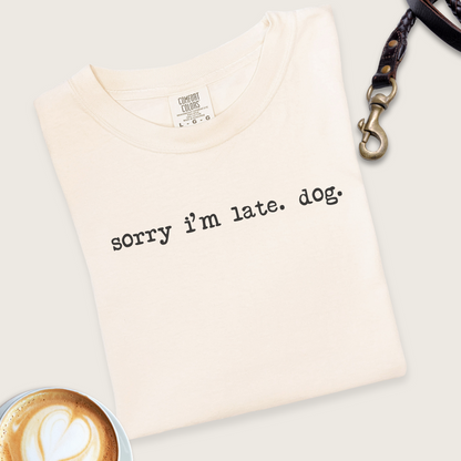 Sorry I'm late. Dog. T-shirt