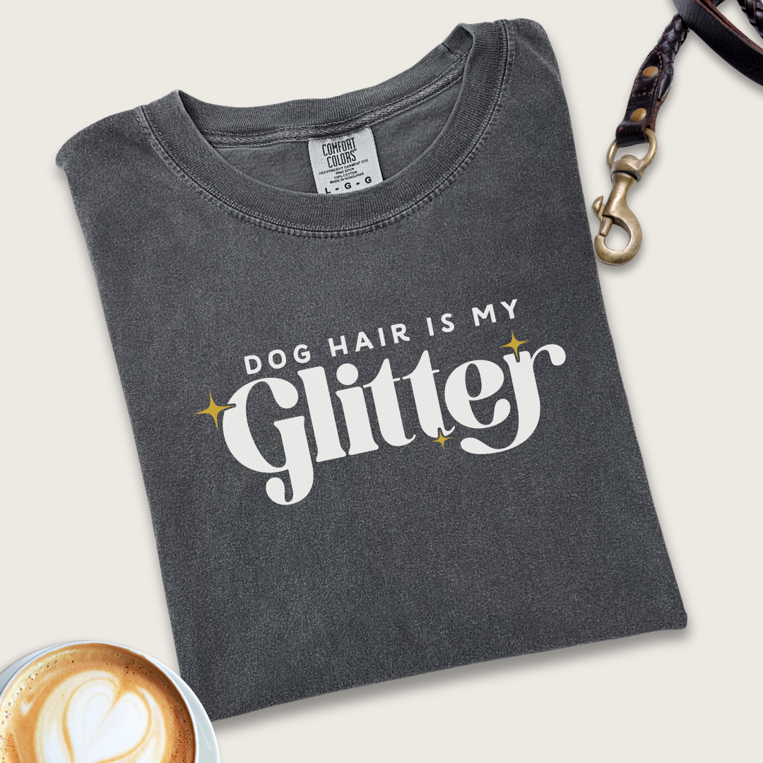 Dog hair is my glitter T-shirt