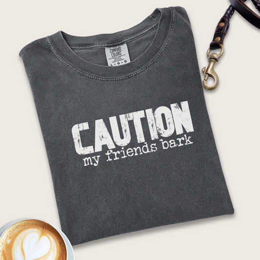 Caution my friends bark T-shirt